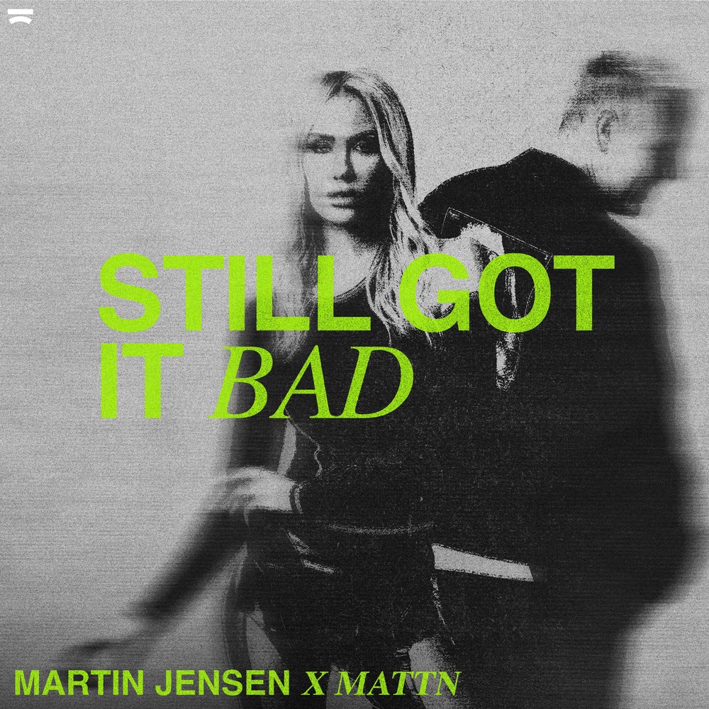 MARTIN JENSEN & MATTN COMBINE FOR ELECTRIFYING DANCE-POP SMASH ‘STILL GOT IT BAD’