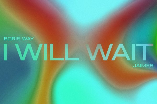 BORIS WAY TAPS INTO THE MELODIC ZEITGEIST WITH JAIMES ON NEW SINGLE ‘I WILL WAIT’  