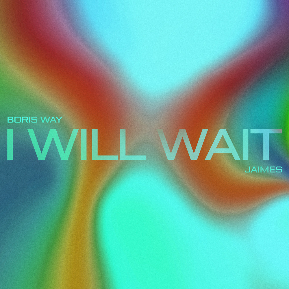 BORIS WAY TAPS INTO THE MELODIC ZEITGEIST WITH JAIMES ON NEW SINGLE ‘I WILL WAIT’  